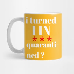 I turned 1 in quarantined? Mug